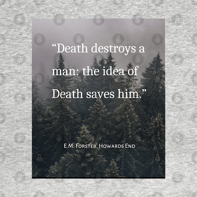 E.M. Forster quote: Death destroys a man: the idea of Death saves him. by artbleed